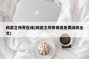 网游之传奇在线(网游之传奇再现免费阅读全文)