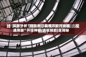 实测分析“微乐浙江麻将万能开挂器通用版”开挂神器{透视辅助}全揭秘