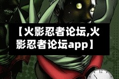 【火影忍者论坛,火影忍者论坛app】