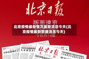 北京疫情最新情况最新消息今天(北京疫情最新数据消息今天)