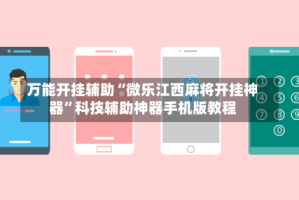 万能开挂辅助“微乐江西麻将开挂神器”科技辅助神器手机版教程