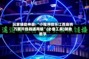 玩家辅助神器:“小程序微乐江西麻将万能开挂器通用版”(必备工具)辅助教学