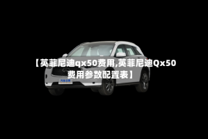 【英菲尼迪qx50费用,英菲尼迪Qx50费用参数配置表】