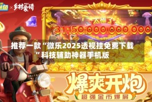 推荐一款“微乐2025透视挂免费下载”科技辅助神器手机版