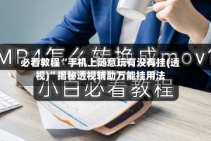 必看教程“手机上随意玩有没有挂(透视)”揭秘透视辅助万能挂用法