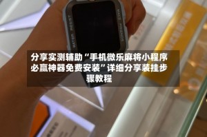 分享实测辅助“手机微乐麻将小程序必赢神器免费安装”详细分享装挂步骤教程