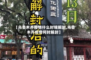 【乌鲁木齐疫情什么时候解封,乌鲁木齐疫情何时解封】