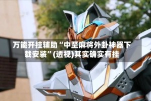 万能开挂辅助“中至麻将外卦神器下载安装”(透视)其实确实有挂