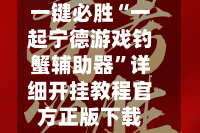 一键必胜“一起宁德游戏钓蟹辅助器”详细开挂教程官方正版下载
