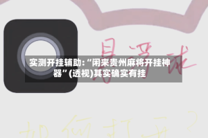 实测开挂辅助:“闲来贵州麻将开挂神器”(透视)其实确实有挂