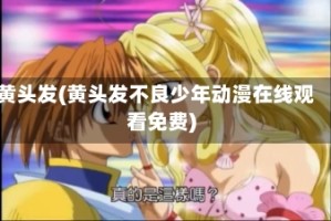 黄头发(黄头发不良少年动漫在线观看免费)