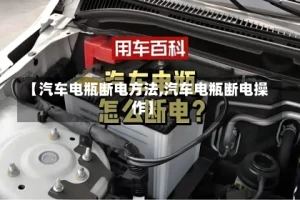 【汽车电瓶断电方法,汽车电瓶断电操作】