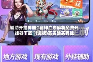 辅助开挂神器“雀神广东麻将免费开挂器下载”(透视)其实确实有挂