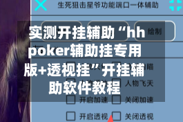 实测开挂辅助“hhpoker辅助挂专用版+透视挂”开挂辅助软件教程