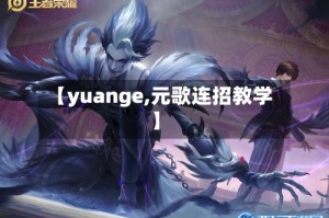 【yuange,元歌连招教学】