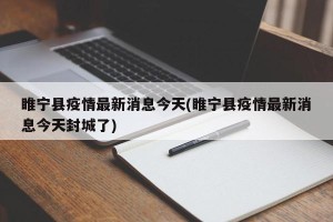 睢宁县疫情最新消息今天(睢宁县疫情最新消息今天封城了)
