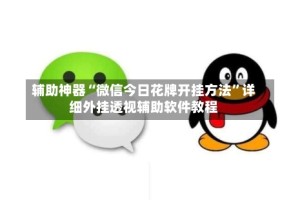 辅助神器“微信今日花牌开挂方法”详细外挂透视辅助软件教程