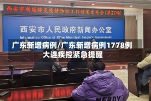 广东新增病例/广东新增病例1778例 大连疾控紧急提醒