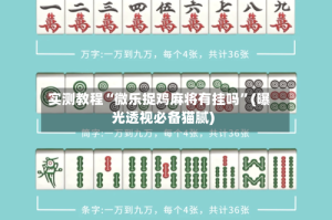 实测教程“微乐捉鸡麻将有挂吗”(曝光透视必备猫腻)
