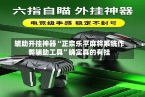 辅助开挂神器“正宗乐平麻将系统作弊辅助工具”确实真的有挂