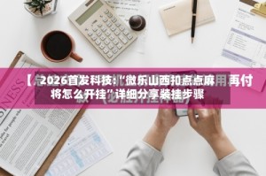 2026首发科技:“微乐山西扣点点麻将怎么开挂”详细分享装挂步骤
