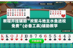 教程开挂辅助“欢聚斗地主水鱼透视免费”(必备工具)辅助教学