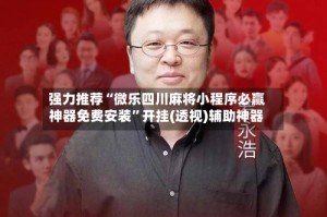 强力推荐“微乐四川麻将小程序必赢神器免费安装”开挂(透视)辅助神器