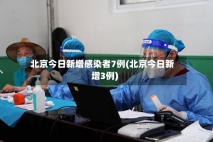北京今日新增感染者7例(北京今日新增3例)