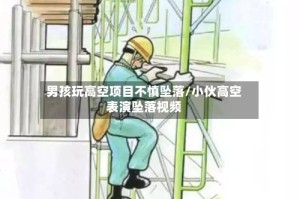 男孩玩高空项目不慎坠落/小伙高空表演坠落视频
