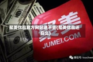 聚美优品官方网站进不去(聚美优品还在么)