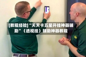 [教程经验]“天天卡五星开挂神器辅助”（透视挂）辅助神器教程