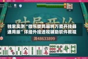 独家实测“微乐捉鸡麻将万能开挂器通用版”详细外挂透视辅助软件教程