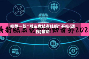 推荐一款“牌友竞技有挂吗”开挂(透视)辅助