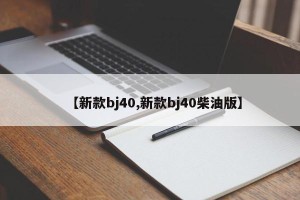 【新款bj40,新款bj40柴油版】