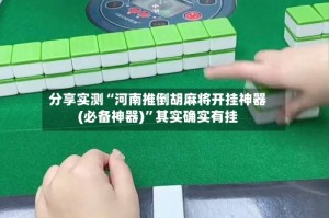 分享实测“河南推倒胡麻将开挂神器(必备神器)”其实确实有挂