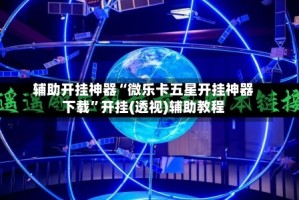辅助开挂神器“微乐卡五星开挂神器下载”开挂(透视)辅助教程