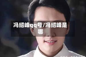 冯绍峰qq号/冯绍峰是哪