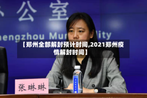 【郑州全部解封预计时间,2021郑州疫情解封时间】