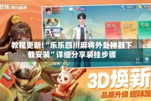 教程更新!“乐乐四川麻将外卦神器下载安装”详细分享装挂步骤