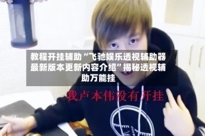 教程开挂辅助“飞驰娱乐透视辅助器最新版本更新内容介绍”揭秘透视辅助万能挂