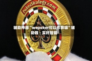 辅助神器“wepoker可以作弊嘛”辅助器 - 实时智能