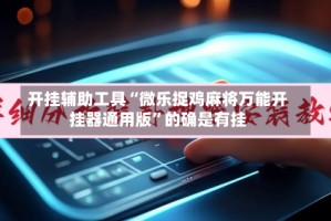 开挂辅助工具“微乐捉鸡麻将万能开挂器通用版”的确是有挂