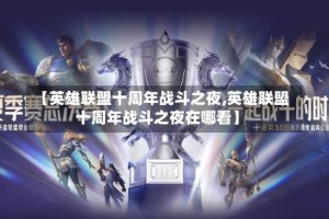【英雄联盟十周年战斗之夜,英雄联盟十周年战斗之夜在哪看】