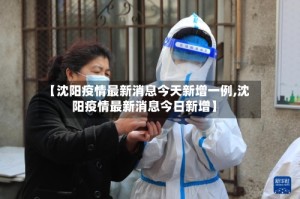【沈阳疫情最新消息今天新增一例,沈阳疫情最新消息今日新增】