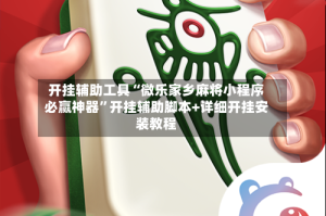 开挂辅助工具“微乐家乡麻将小程序必赢神器”开挂辅助脚本+详细开挂安装教程