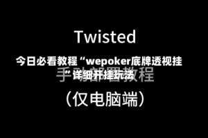今日必看教程“wepoker底牌透视挂”详细开挂玩法