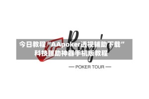 今日教程“AApoker透视辅助下载”科技辅助神器手机版教程
