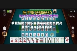 教程辅助“微乐麻将亲友房怎么提高胜率”开挂(透视)辅助