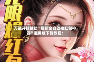 万能开挂辅助“最新全自动抢红包神器”通用版下载教程！