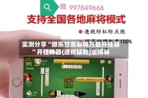 实测分享“微乐甘肃麻将万能开挂器”开挂神器{透视辅助}全揭秘